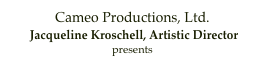 Cameo Productions, Ltd.
 Jacqueline Kroschell, Artistic Director
presents